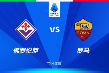 意甲焦點(diǎn)戰(zhàn)：佛羅倫薩對(duì)陣羅馬前瞻