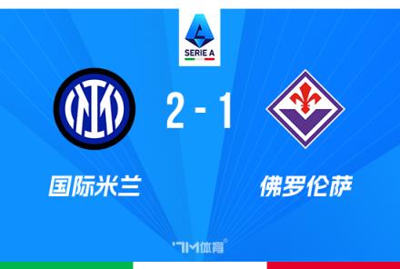 意甲戰(zhàn)報：國米2-1佛羅倫薩，勞塔羅獻烏龍，距榜首僅1分