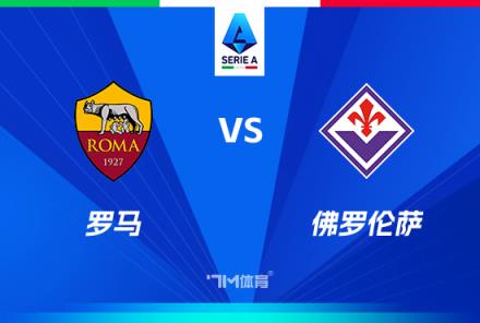 意甲焦點(diǎn)戰(zhàn)：羅馬對(duì)陣佛羅倫薩